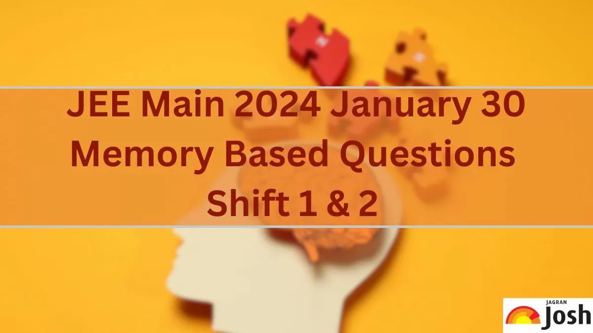 Find here JEE Main 2024 January 30  Memory Based Questions Shift 1 and 2