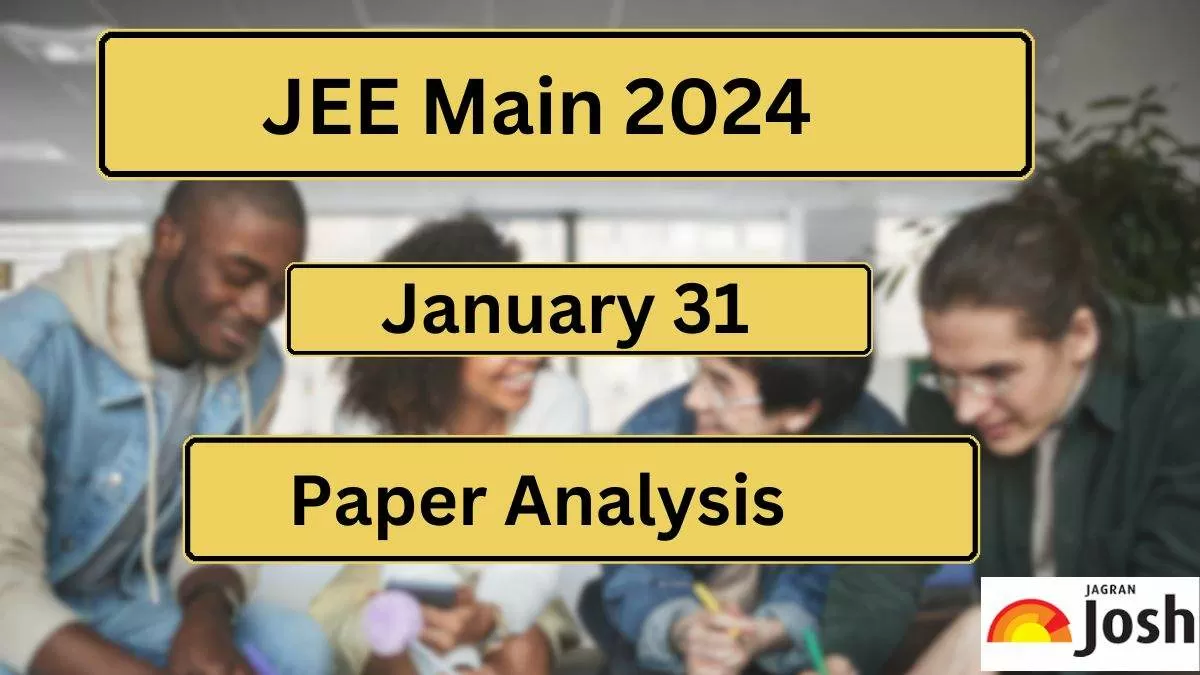 Get here JEE Main 2024 January 31 Paper Analysis
