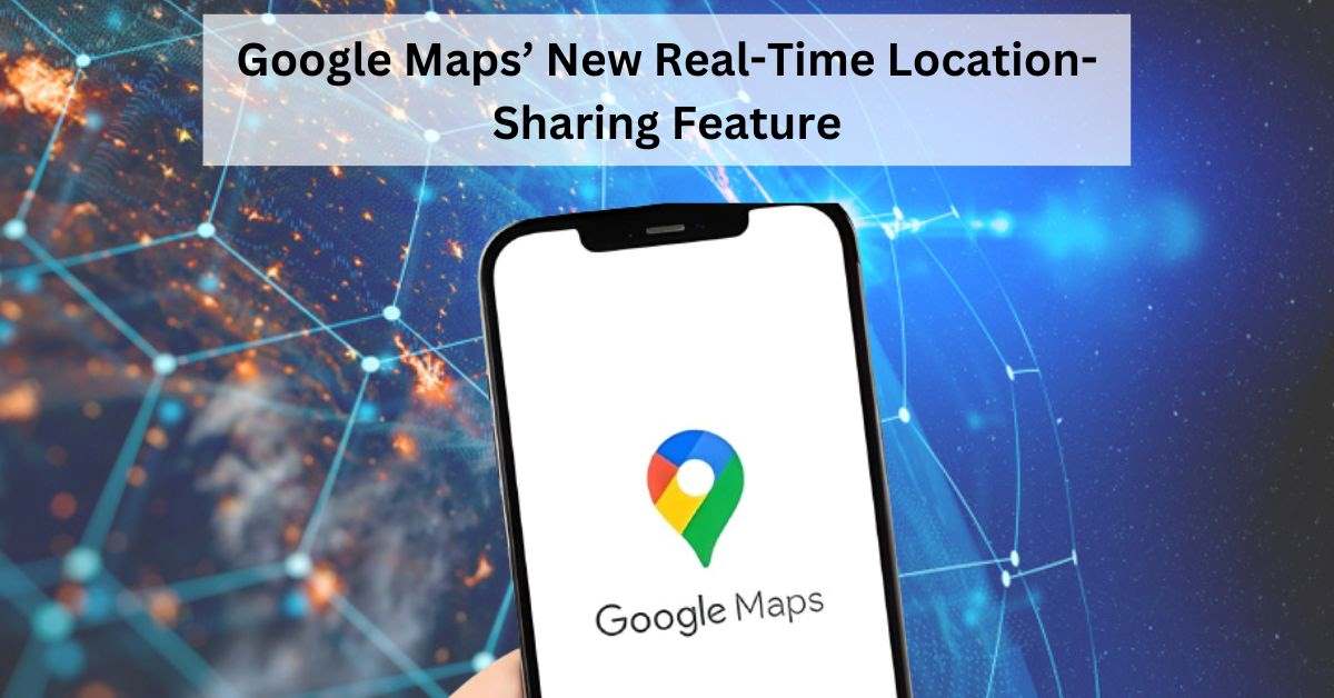 Google Maps Brings the Ability to Share Real-Time Location Through its App: Here is How to Use the Feature 