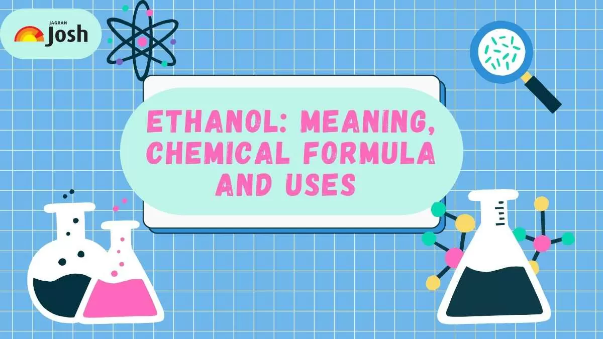 Check the meaning, formula and uses of Ethanol. 