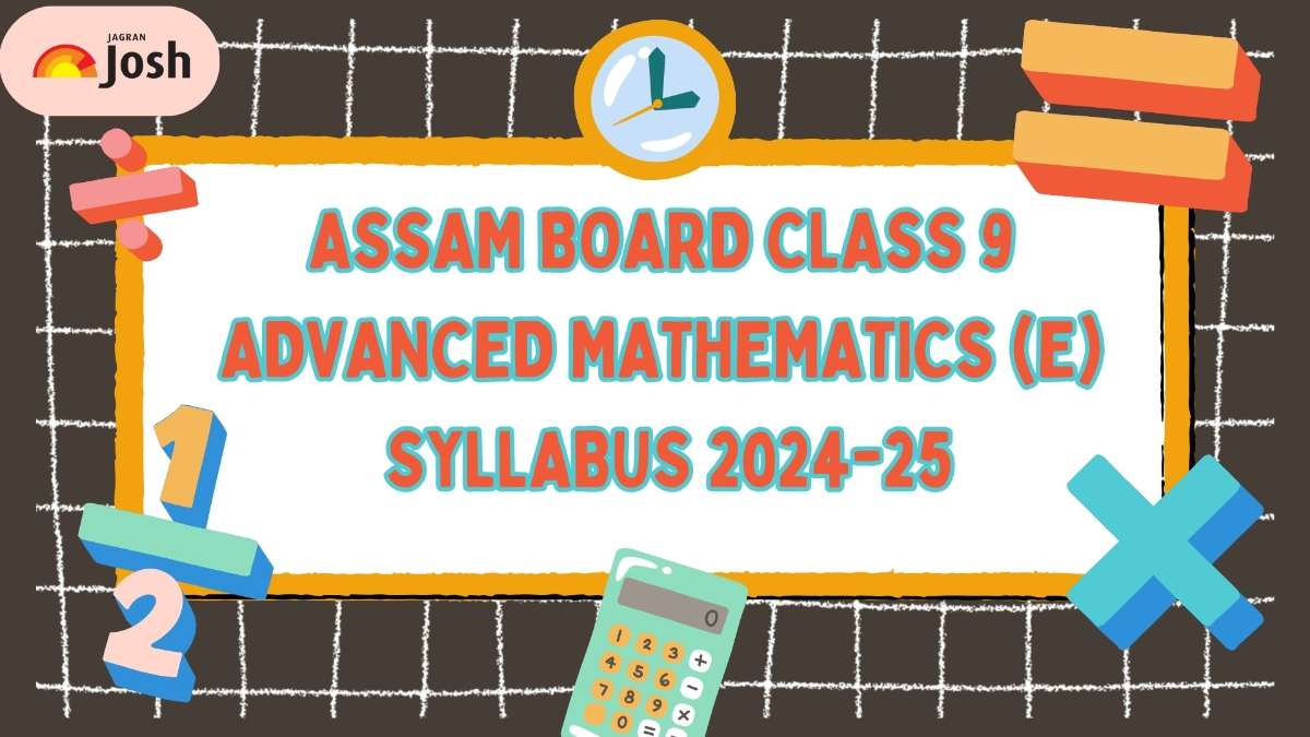 Assam Board Class 9 Advanced Mathematics (E) Syllabus 2024-25: Download Syllabus PDF For Free 