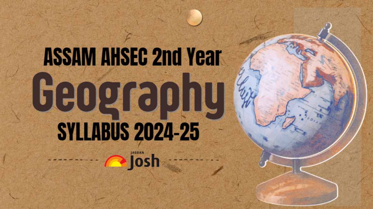 AHSEC 2nd Year Geography Syllabus 2024-25: Download Assam Board Class 12 Geography Syllabus FREE PDF