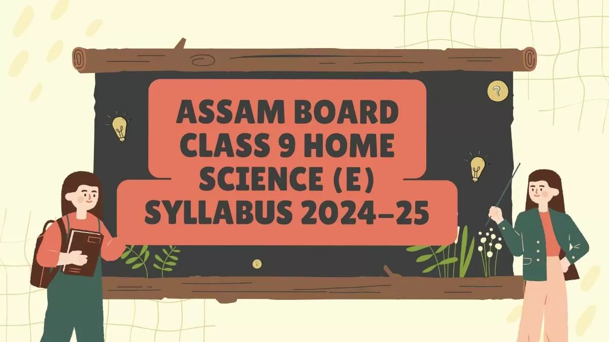 Students Download the Assam Board Class 9 Home Science (E) Syllabus 2024-25.