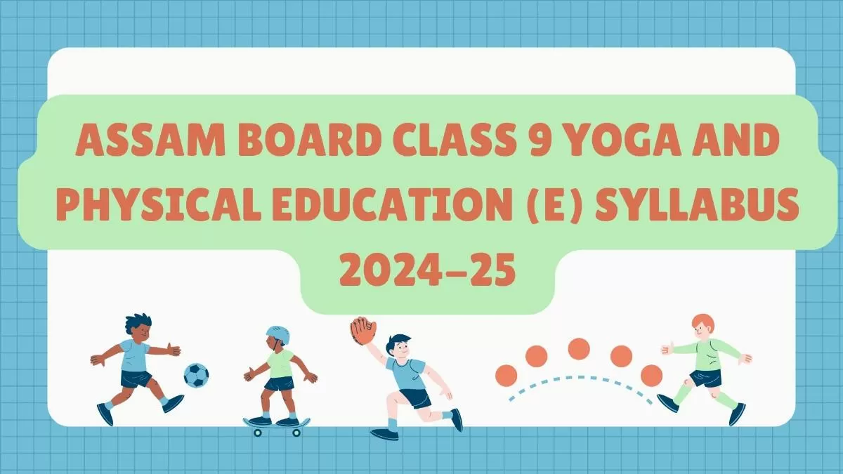 Students Check and Download Assam Board Class 9 Yoga and Physical Education Syllabus. 
