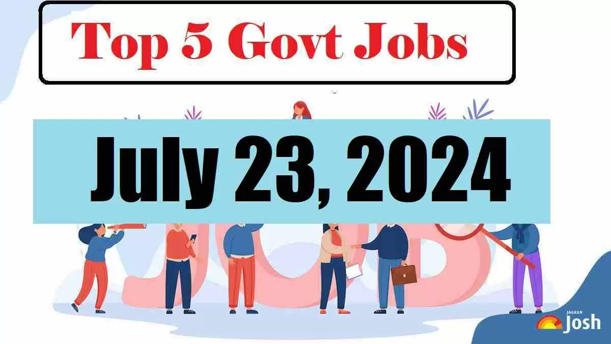 Top 5 Govt Jobs of the Day 23 July 2024 