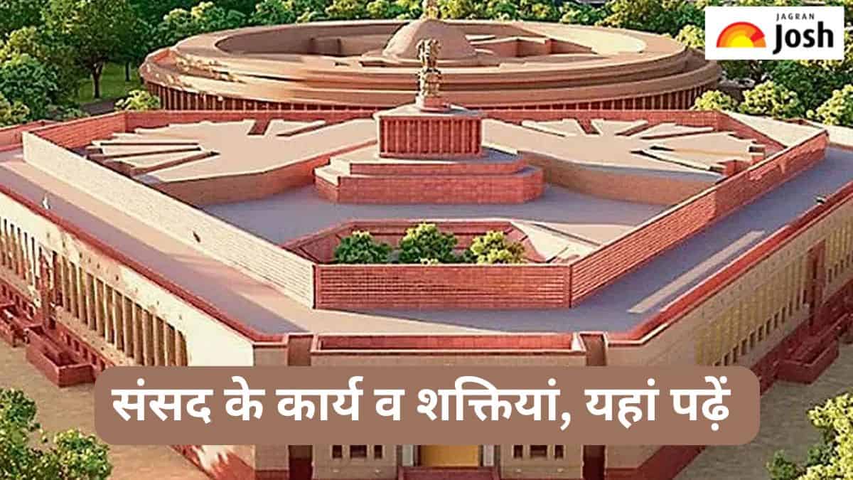 संसद के क्या होते हैं कार्य व शक्तियां, यहां पढ़ें 