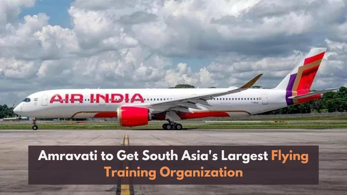 Amravati to Get South Asia's Largest Flying Training Organization. Know which company is responsible for the project.