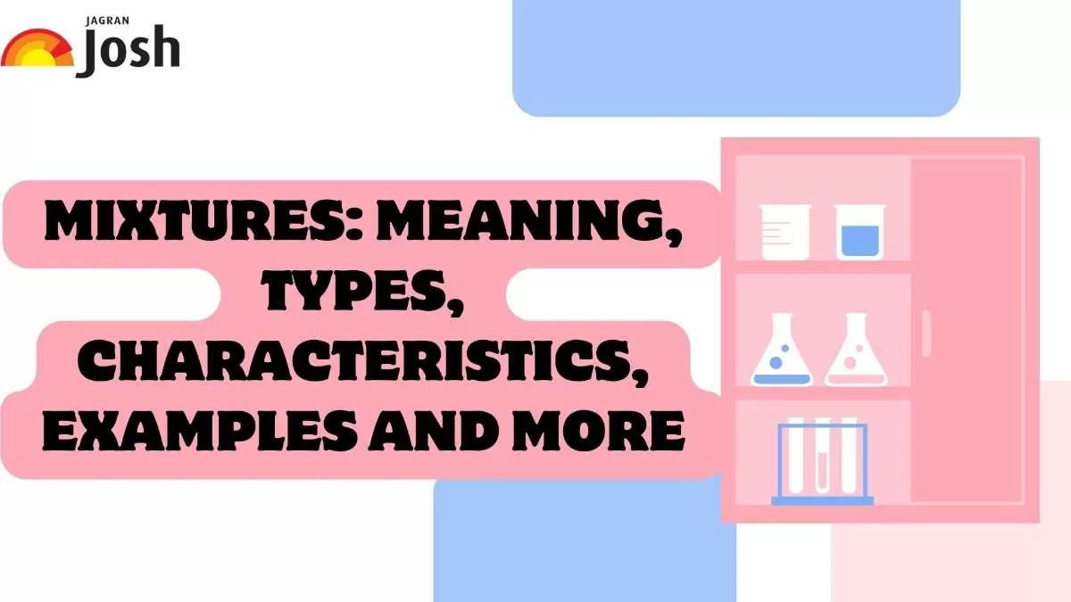 Check the meaning, types and features of mixtures. 