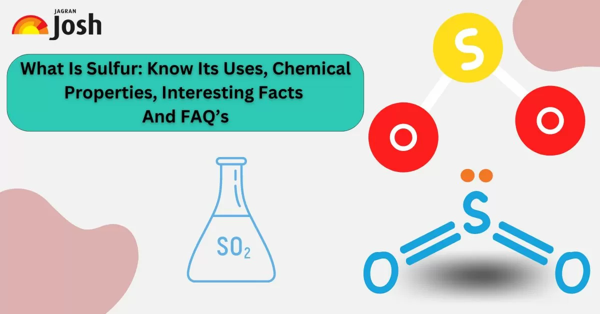 What Is Sulfur: Know Its Uses, Chemical Properties, Interesting Facts And FAQ’s! 