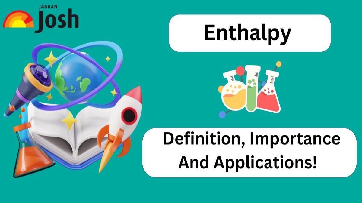 What Is Enthalpy: Definition, Importance And Applications! 