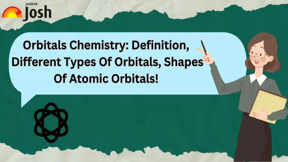 Orbitals Chemistry: Definition, Different Types Of Orbitals, Shapes Of Atomic Orbitals! 