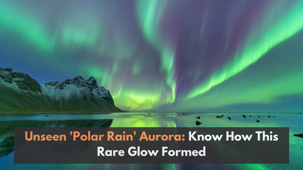 Unseen 'Polar Rain' Aurora: Know How This Rare Glow Formed