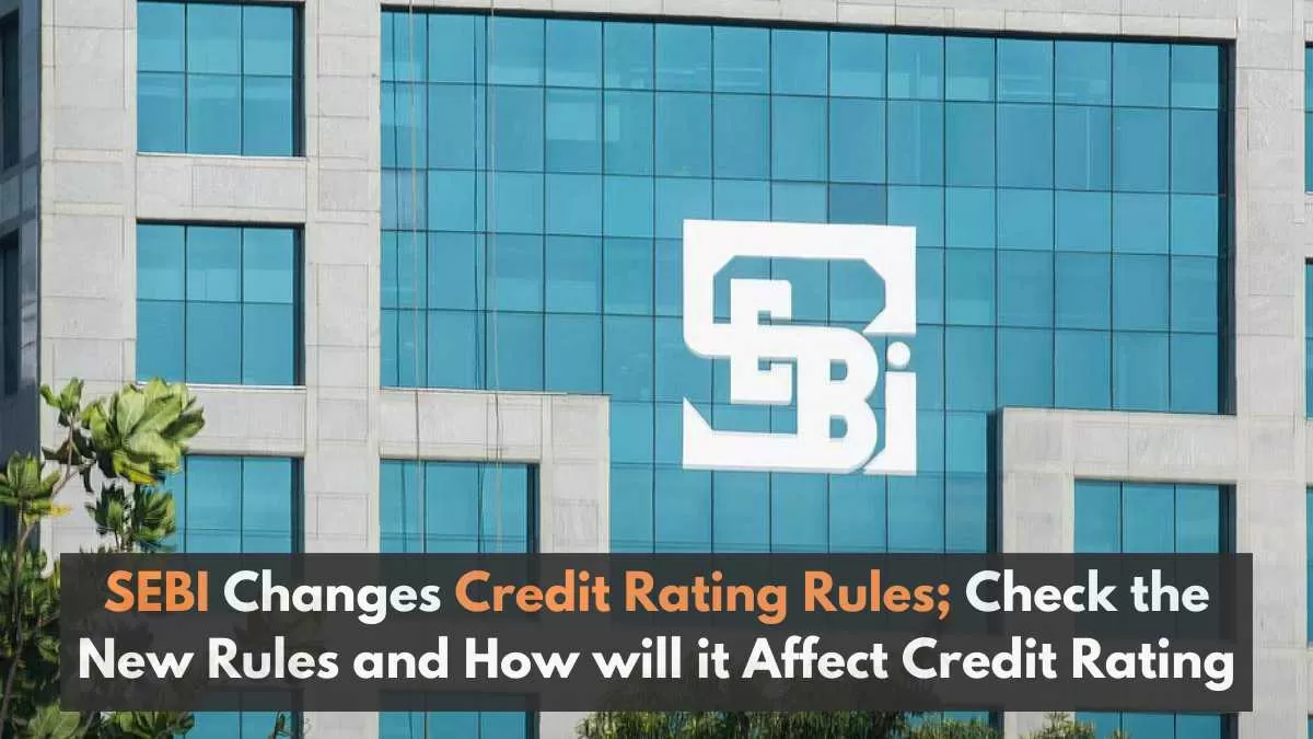 Check what changes SEBI made in Credit Rating Rules and how will it affect credit rating.