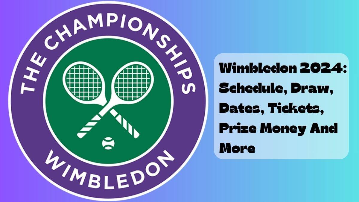 Wimbledon 2024 Schedule, Draw, Dates, Tickets, Prize Money And More