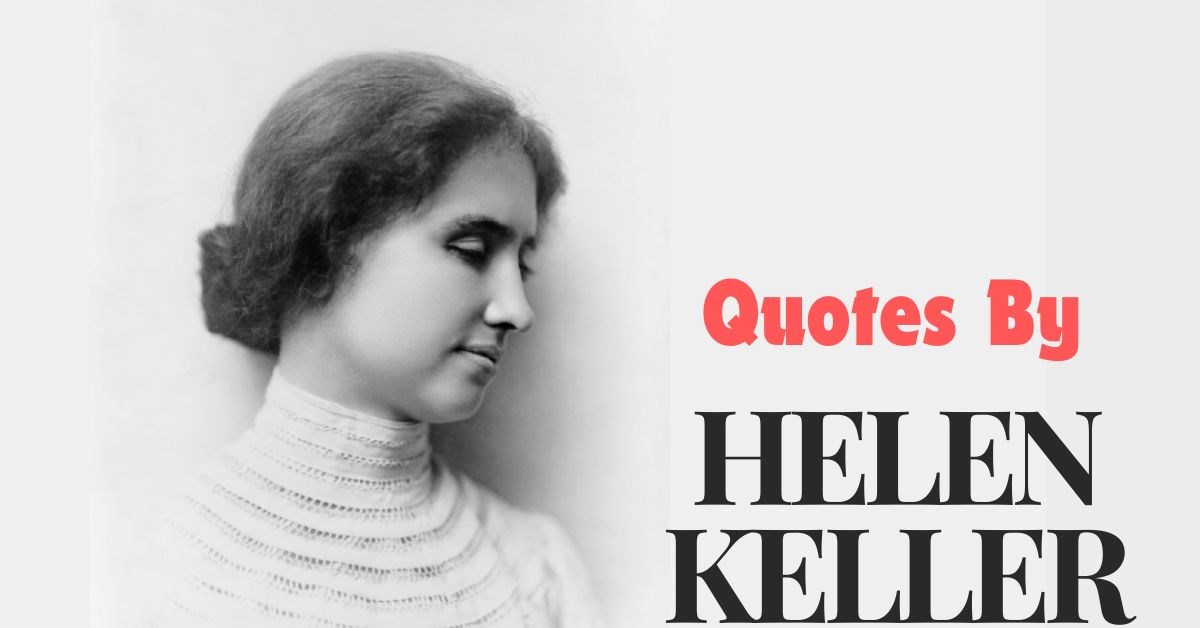 30+ Quotes by Helen Keller About Education, Live, Love and Success