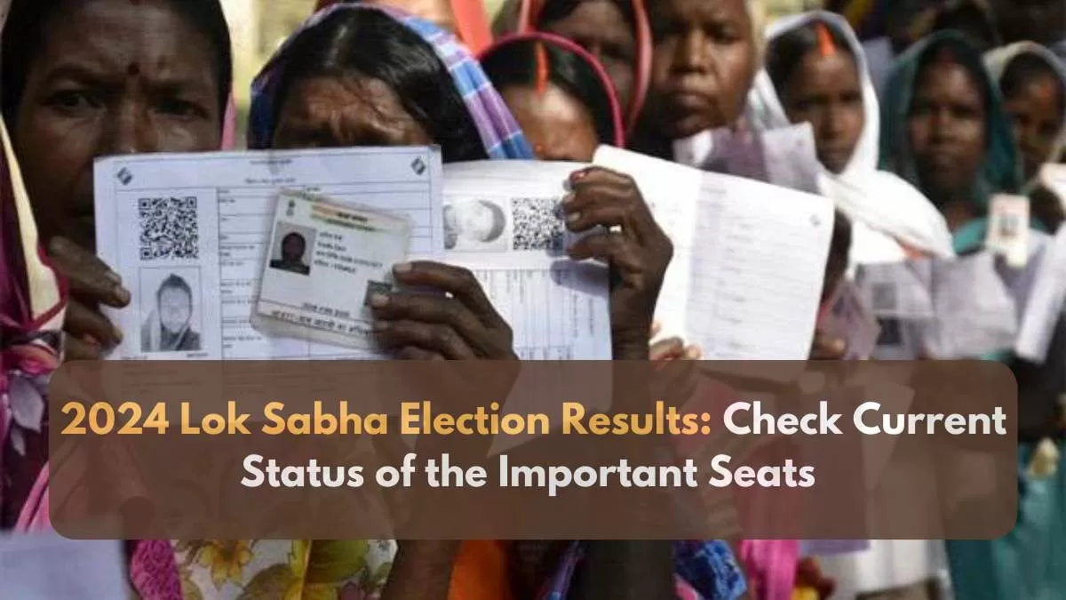 2024 Lok Sabha Election Results: Check Current Status of the Important Seats 