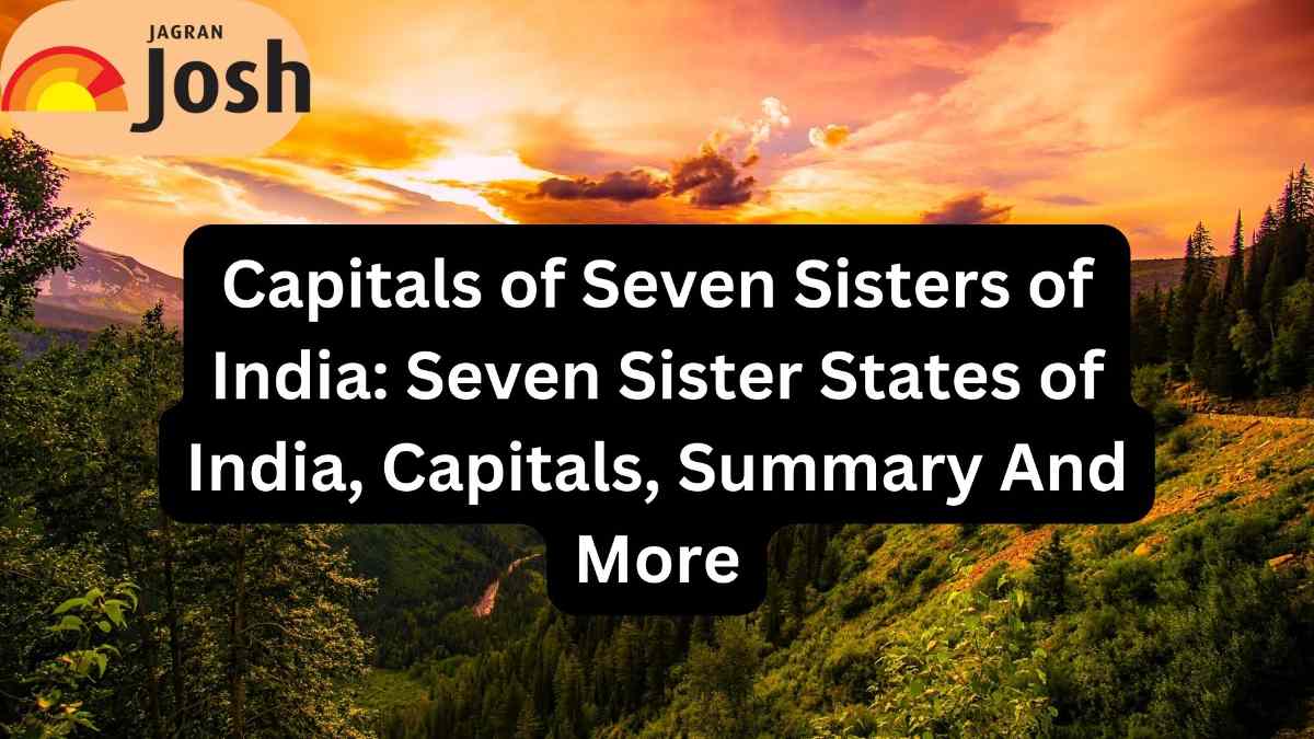 Capitals of Seven Sisters of India: Seven Sister States of India, Capitals, Summary And More