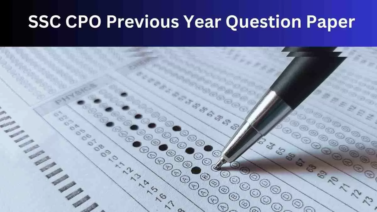 SSC CPO Previous Year Question Paper: एसएससी सीपीओ परीक्षा के पिछले वर्षों के प्रश्न पत्र यहाँ से डाउनलोड करें