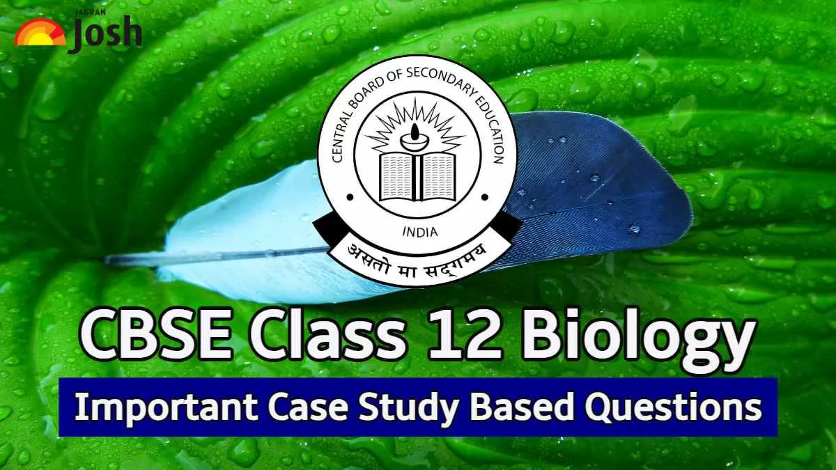 Case Study Based Questions for CBSE Class 12 Biology Board Exam 2024