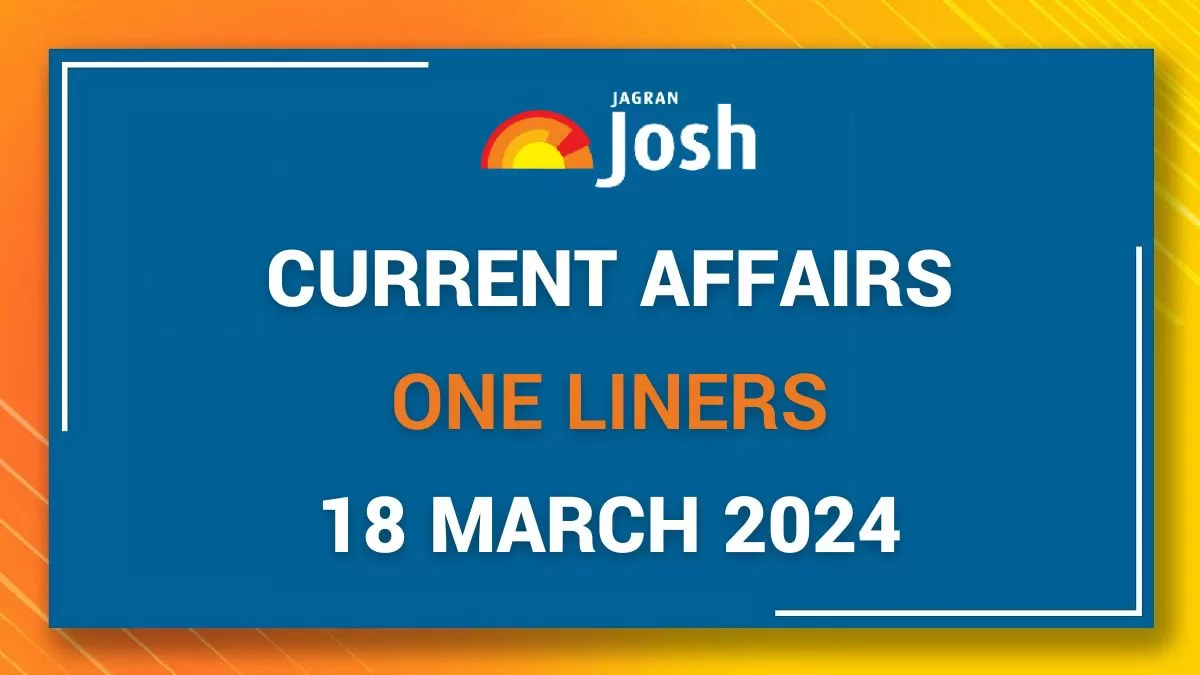 Current Affairs One Liners: 18 March 2024