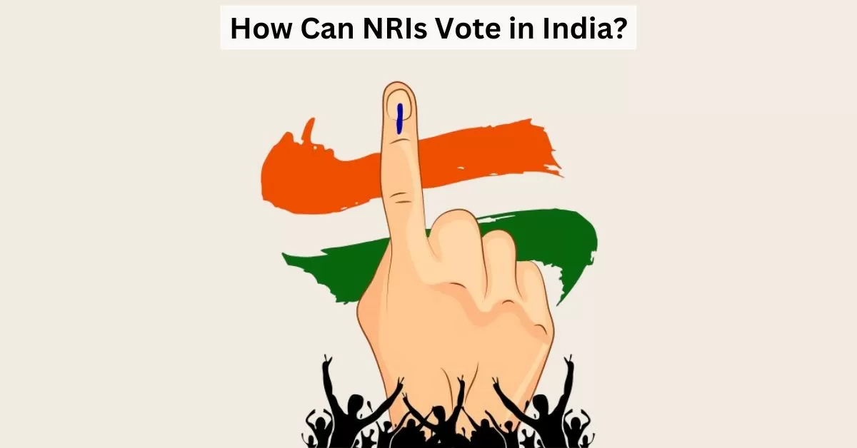 How Can Non Resident Indians (NRIs) Cast Their Vote in India?