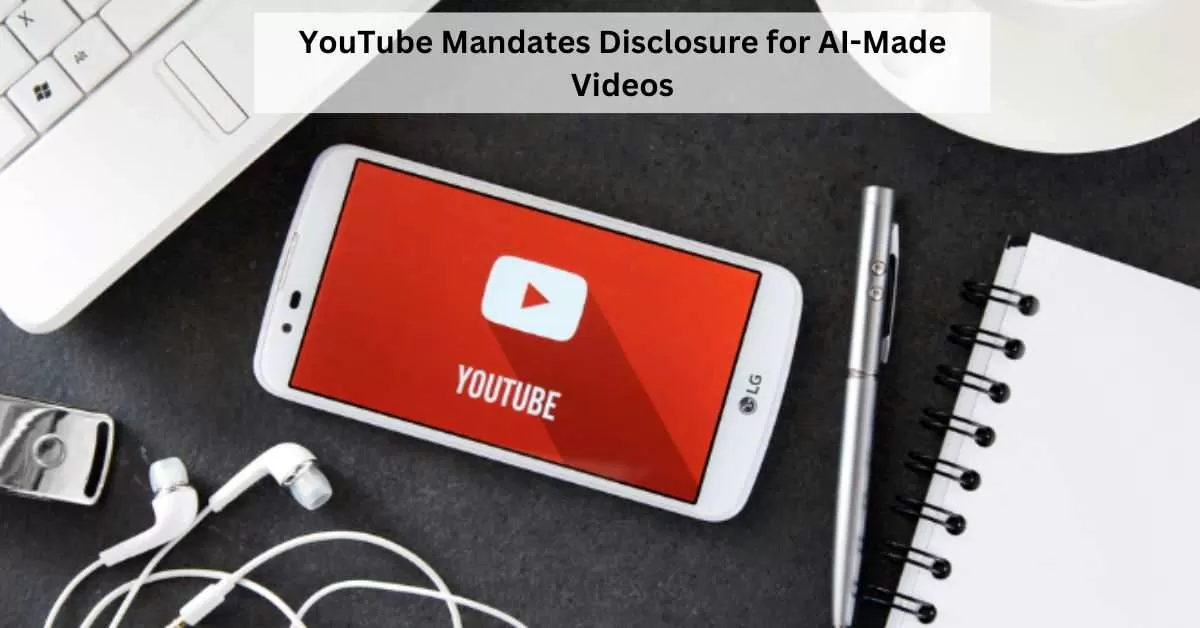 YouTube Introduces New Policy: Disclosure Required for AI-Manipulated Content