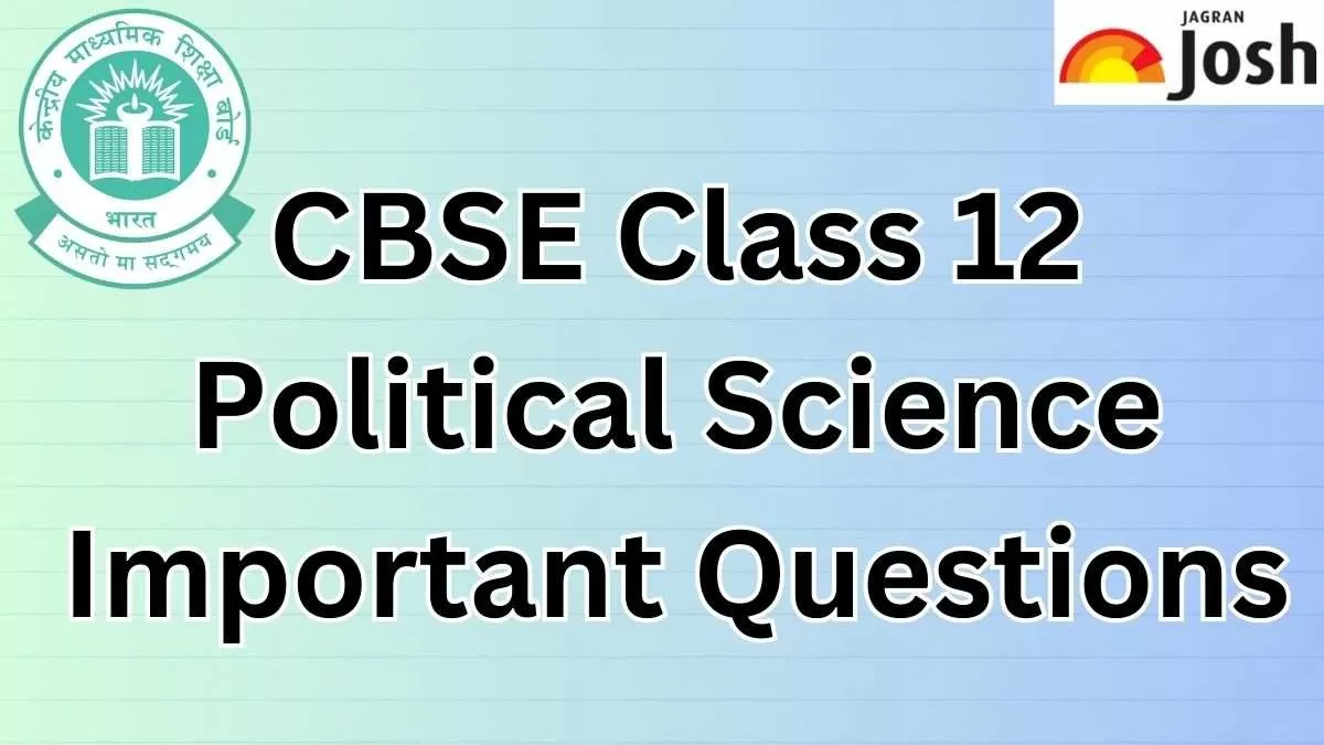 Get Here Important Questions for CBSE Class 12 Political Science Exam 2024