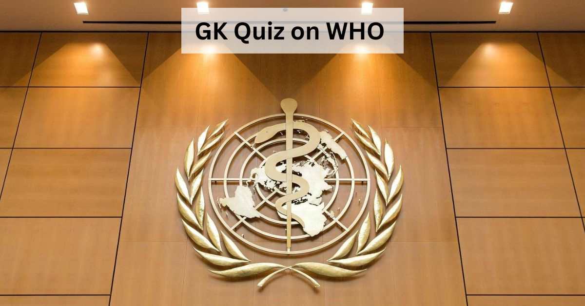 GK Quiz on WHO: A Trivia Challenge on the World Health Organization