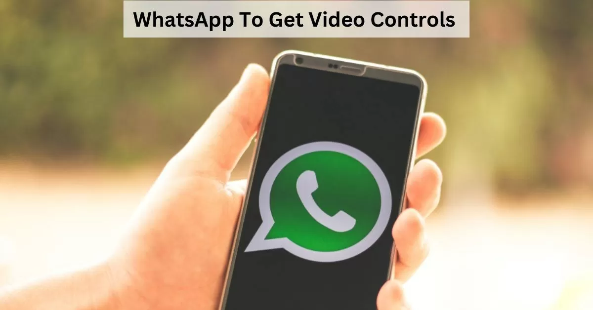 WhatsApp Working on Fast Forward And Rewind Videos Feature