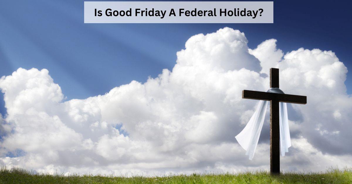 Good Friday 2024: Is it a Federal Holiday? Know the Details 