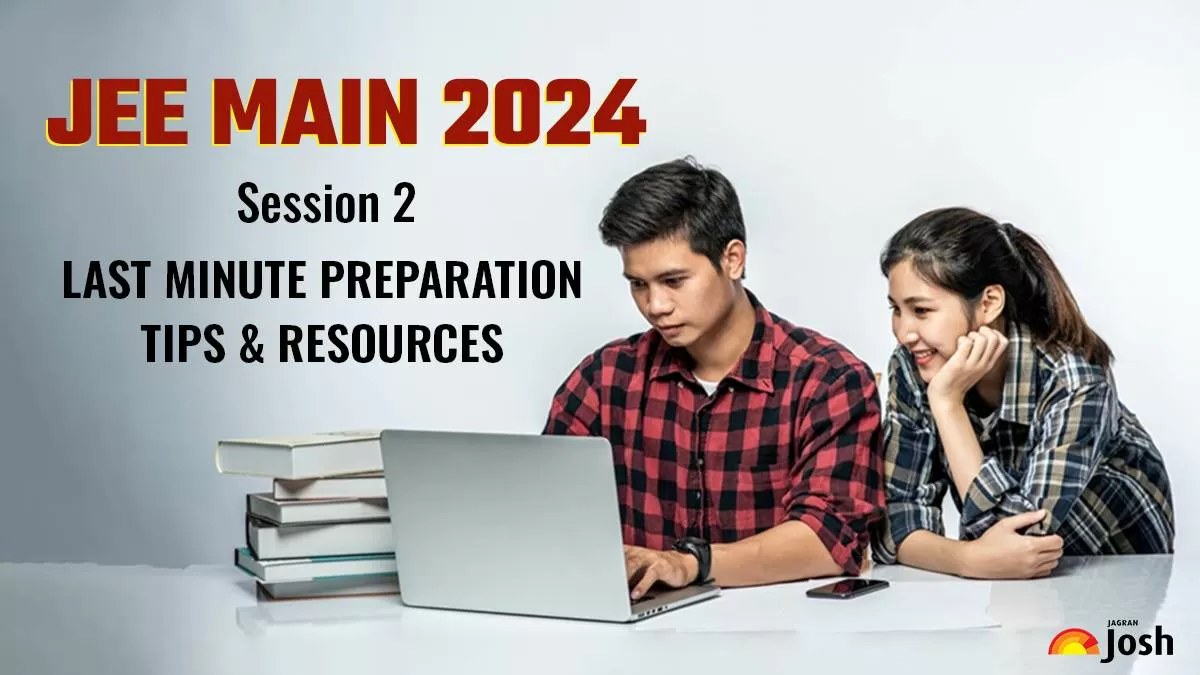 JEE Main 2024 Session 2 Last Minute Tips and Resources
