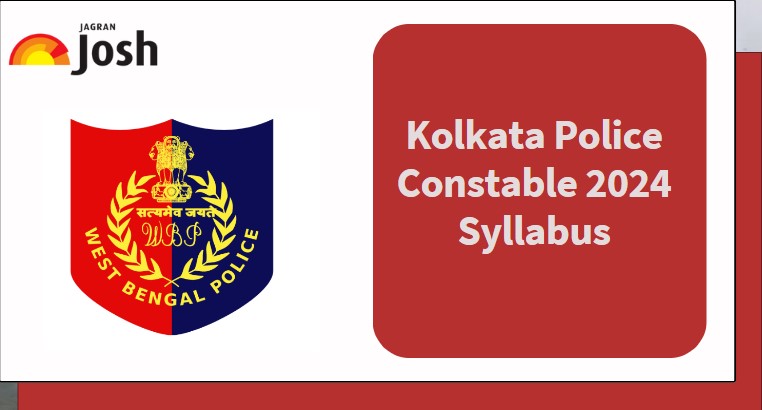 Kolkata Police Constable Syllabus 2024 and Exam Pattern: Subject Wise Syllabus