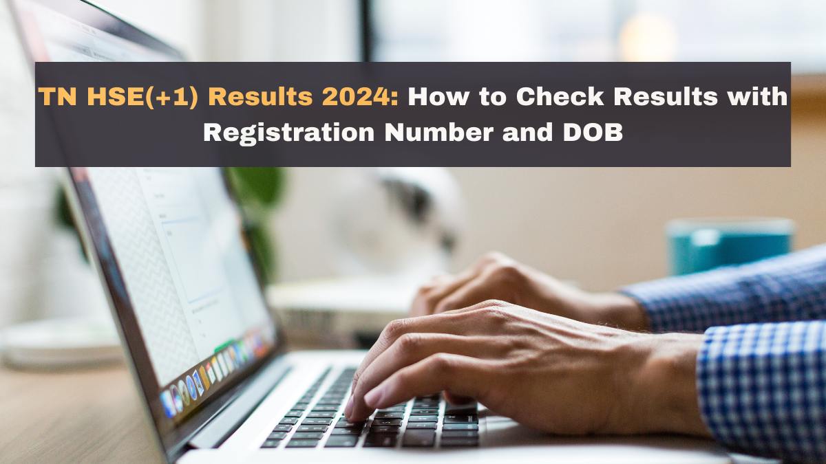 11th Result 2024 Tamil Nadu DECLARED: Check TN HSE(+1) Class XIth Std Results with Registration Number and Date of Birth