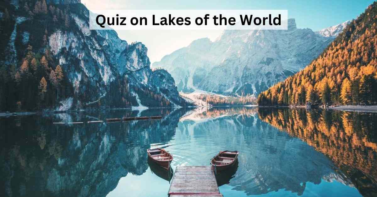 GK Quiz on Lakes of the World: Challenge Your Geography Skills With this Quiz on Lakes Around the Globe