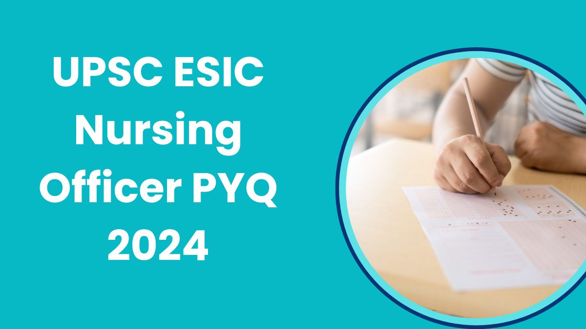 UPSC ESIC Nursing Officer PYQ 2024: यहाँ चेक करें पिछले वर्षों के प्रश्न पत्र और एग्जाम पैटर्न 