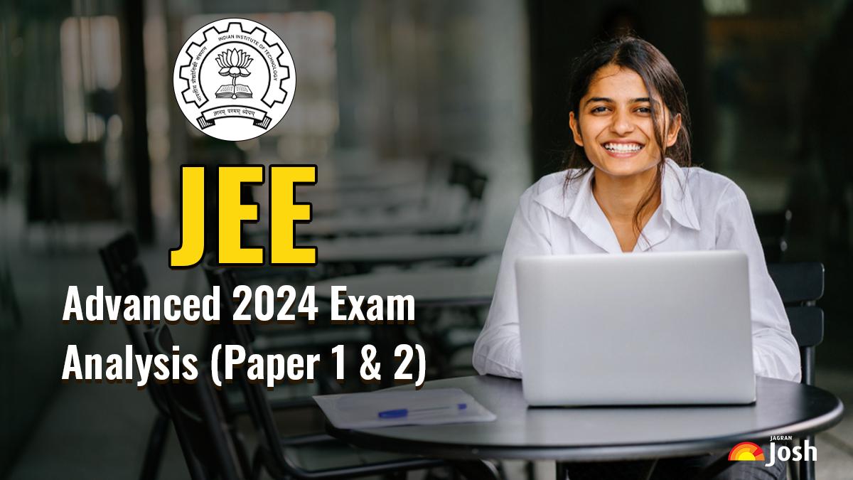 JEE Advanced Exam Analysis 2024: Check Student Reaction, Expert Opinion and Difficulty Level; Download Paper 1, 2 Solutions 