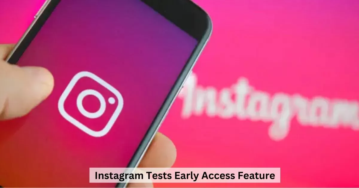 Instagram To Bring Out Early Acces Feature