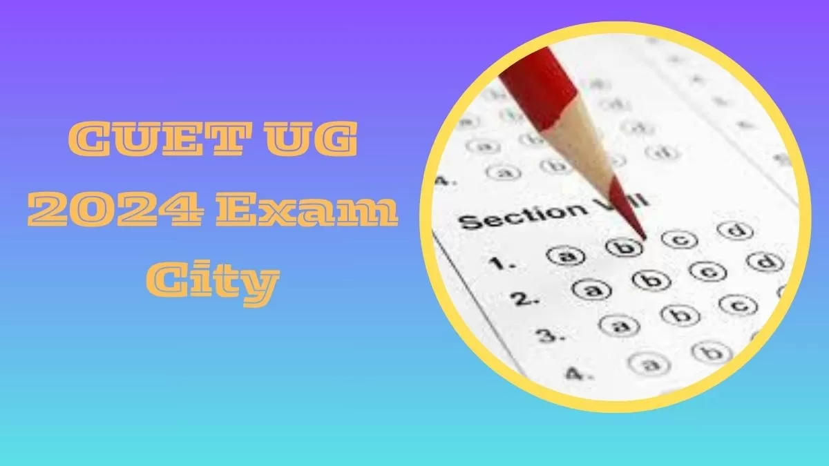 CUET UG 2024 Exam City Out Today: आज जारी होगी सीयूईटी की सिटी इंटीमेशन स्लिप, यहाँ से करें डाउनलोड 