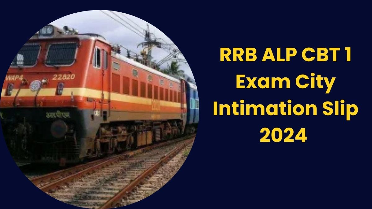RRB ALP CBT 1 Exam City Intimation Slip 2024 Live Updates: जारी होने वाली है लोको पायलट परीक्षा की सिटी स्लिप  
