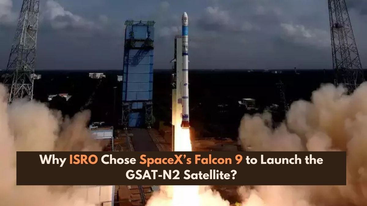 Why ISRO Chose SpaceX’s Falcon 9 to Launch the GSAT-N2 Satellite?