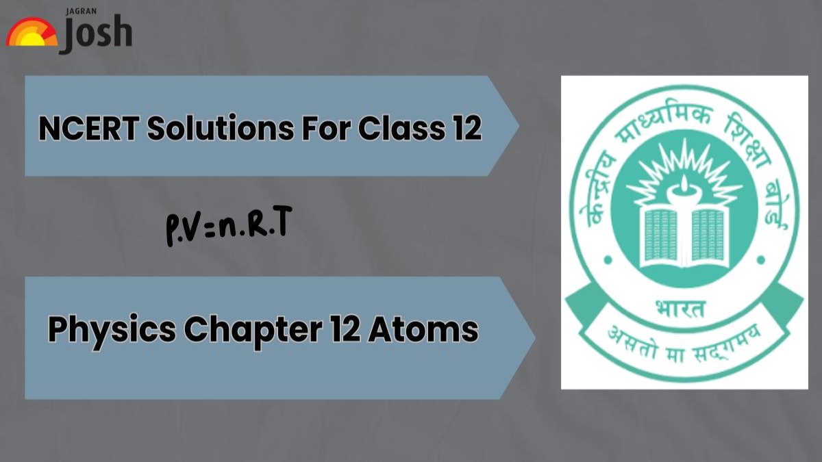 NCERT Solutions For Class 12 Physics Chapter 12 Atoms: Download FREE PDF!