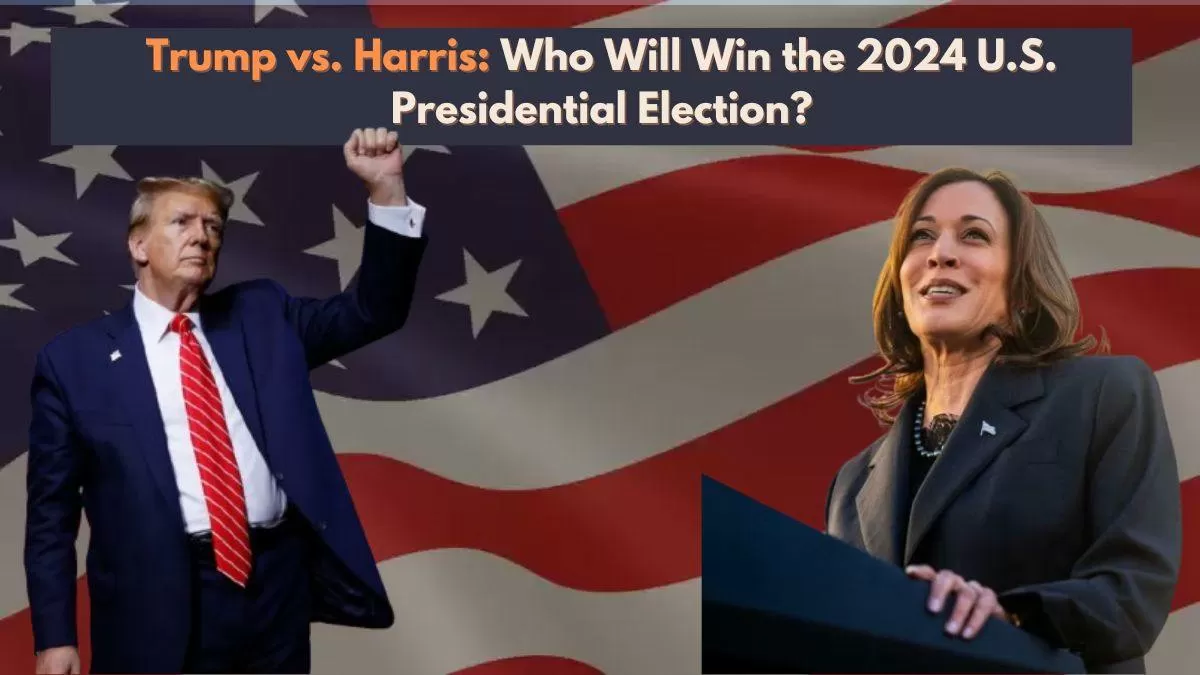 Trump vs. Harris Who Will Win the 2024 U.S. Presidential Election?