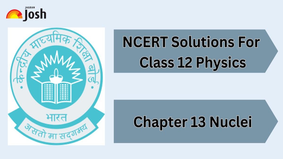 NCERT Solutions For Class 12 Physics Chapter 13 Nuclei: Download FREE PDF!