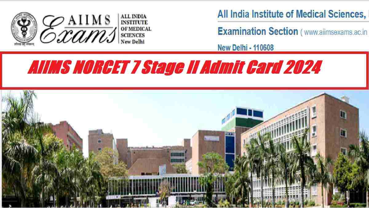 AIIMS NORCET 7 Stage II Admit Card 2024 Likely To Release Today at aiimsexams.ac.in, Direct Link to Hall Ticket