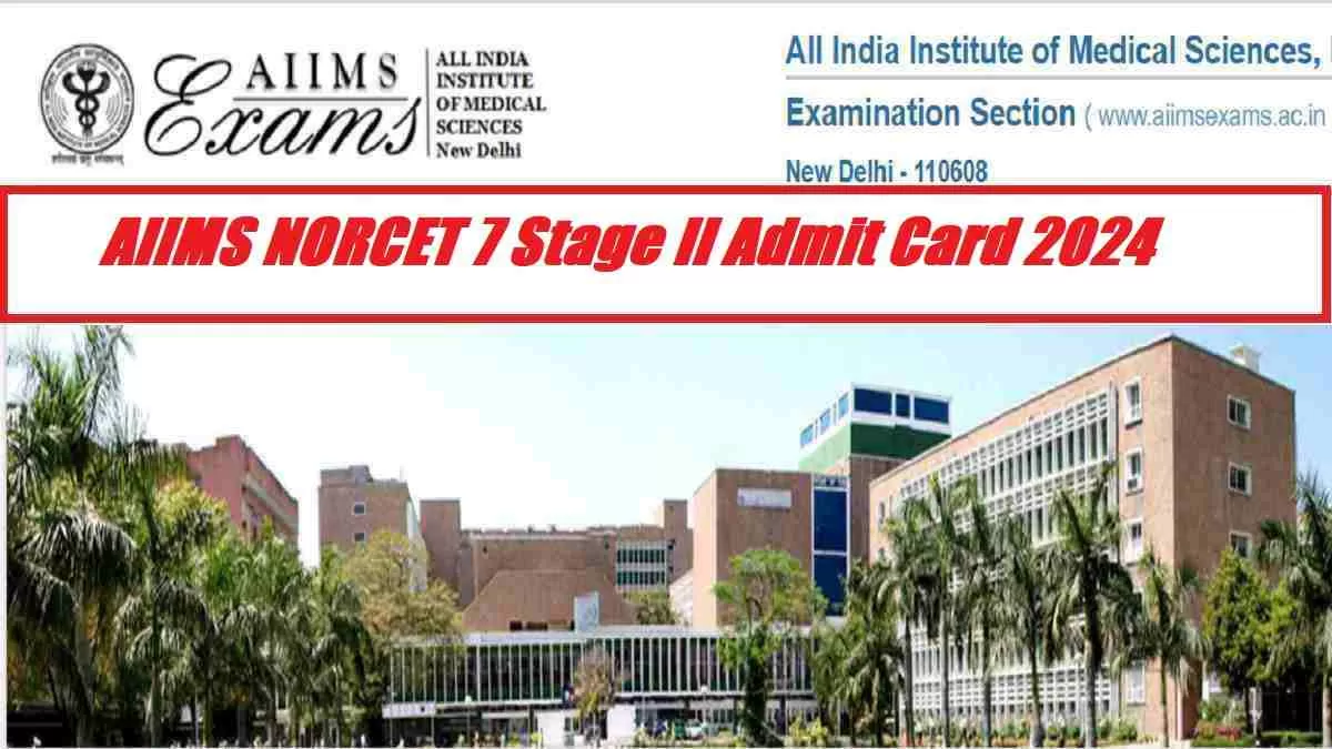 Get the direct link to AIIMS NORCET 7 Stage II Admit Card 2024 here