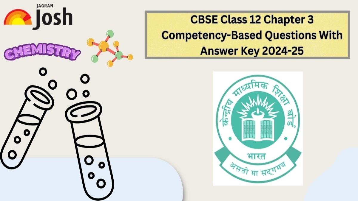 CBSE Class 12 Chemistry Chapter 3 Competency-Based Questions With Answer Key 2024-25: Download FREE PDF!