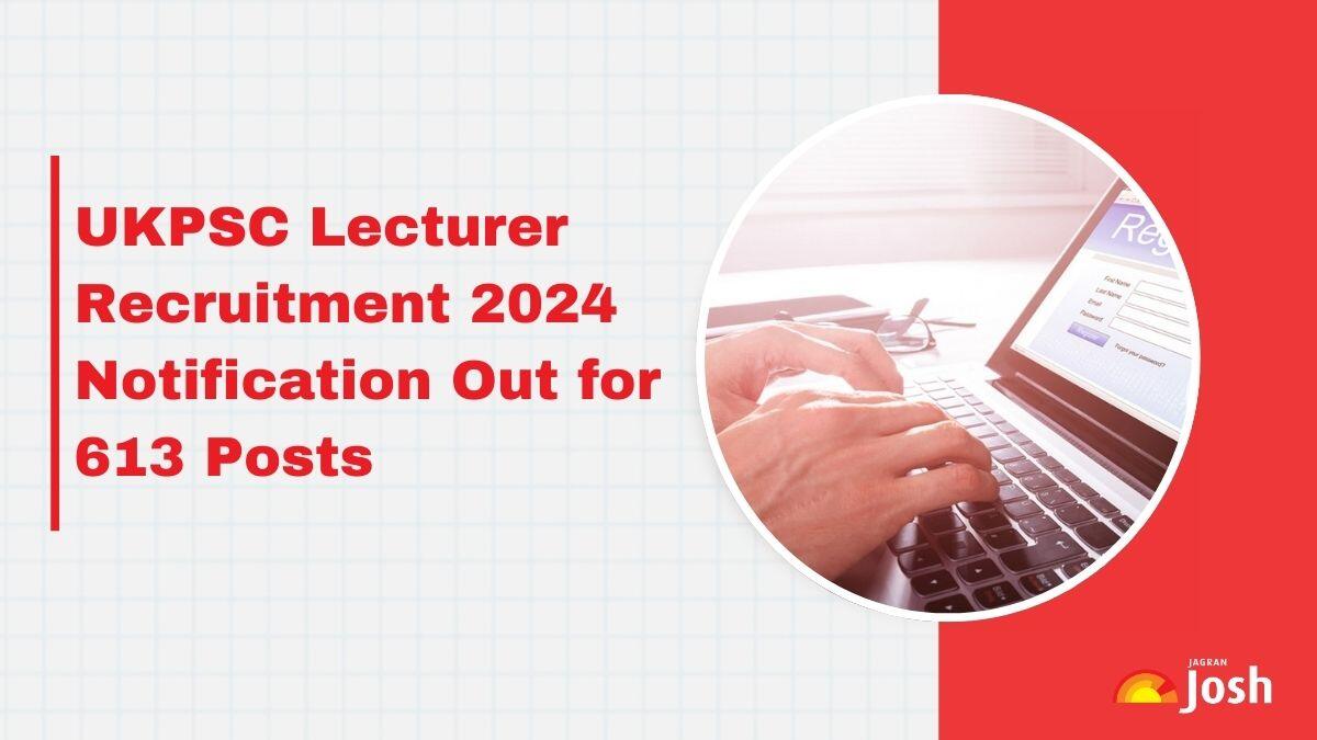 UKPSC Lecturer Recruitment 2024 Notification Out for 613 Vacancies, Registration Begins Today at psc.uk.gov.in