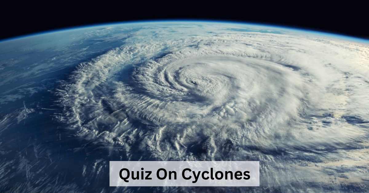 GK Quiz on Cyclones: Test Your Knowledge of Nature's Fury