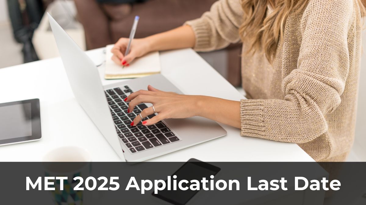 MET 2025 Application Form Last Date Announced, Check Details Here