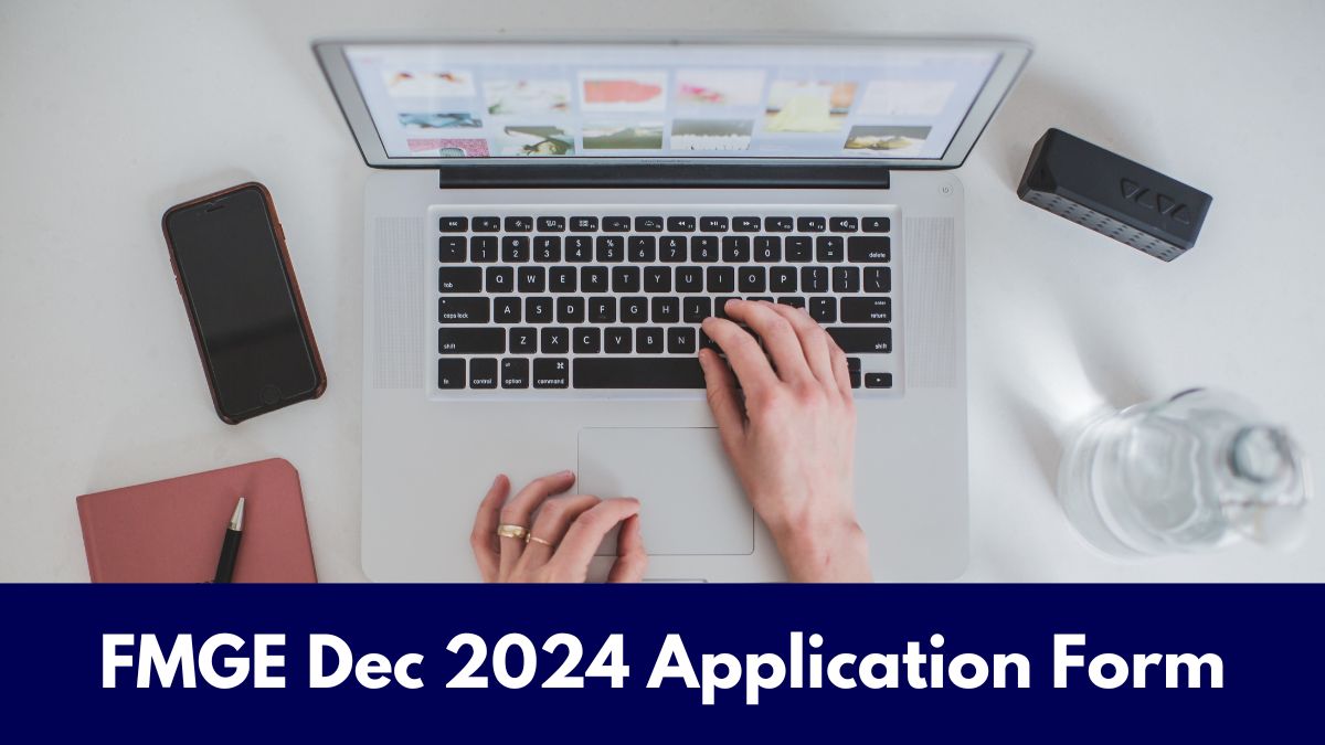 FMGE Dec 2024 Application Form Released, Apply Now!